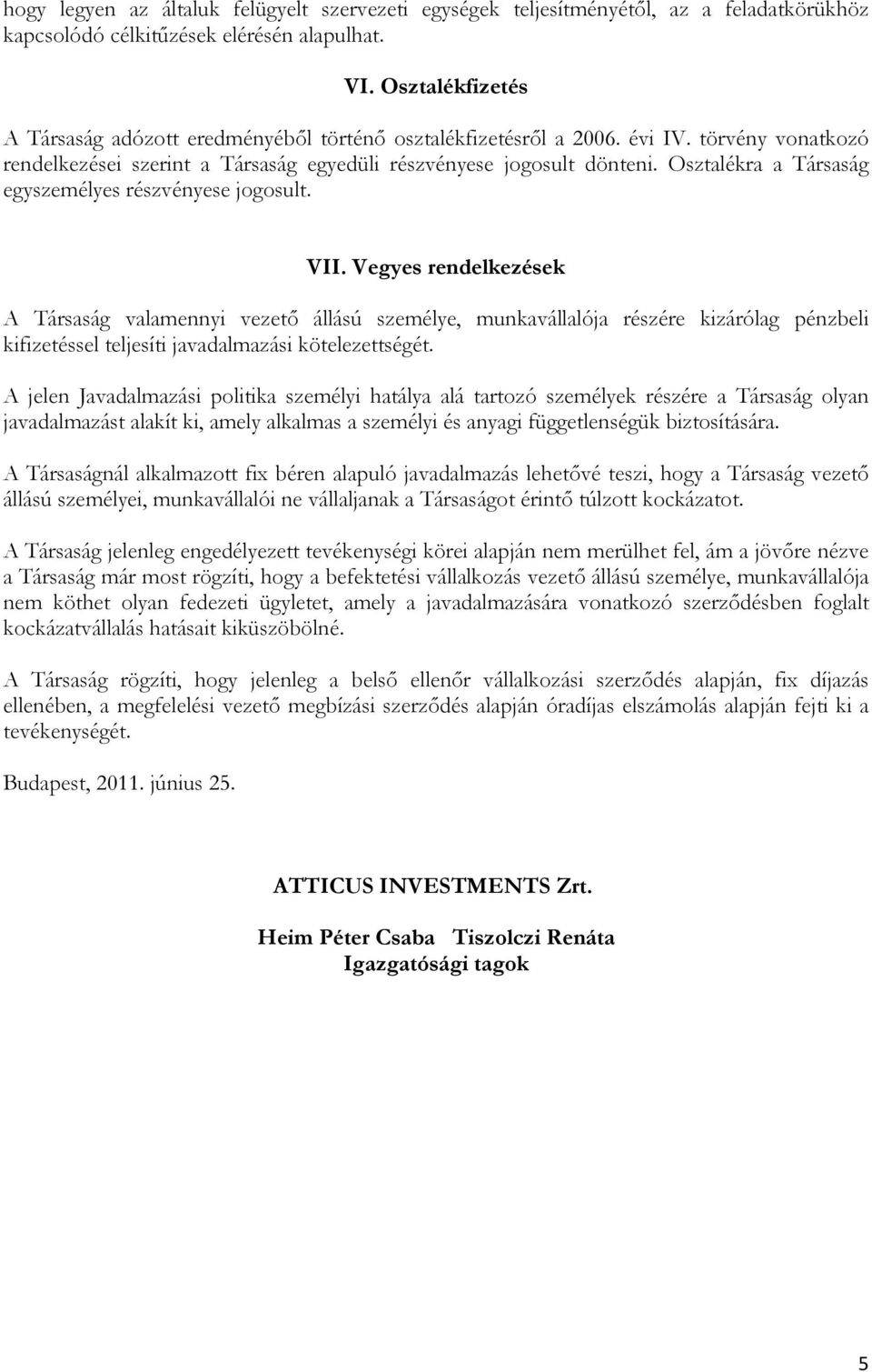 Osztalékra a Társaság egyszemélyes részvényese jogosult. VII.