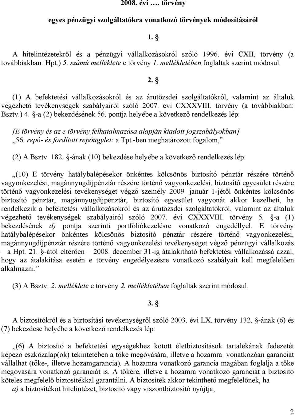 (1) A befektetési vállalkozásokról és az árutőzsdei szolgáltatókról, valamint az általuk végezhető tevékenységek szabályairól szóló 2007. évi CXXXVIII. törvény (a továbbiakban: Bsztv.) 4.