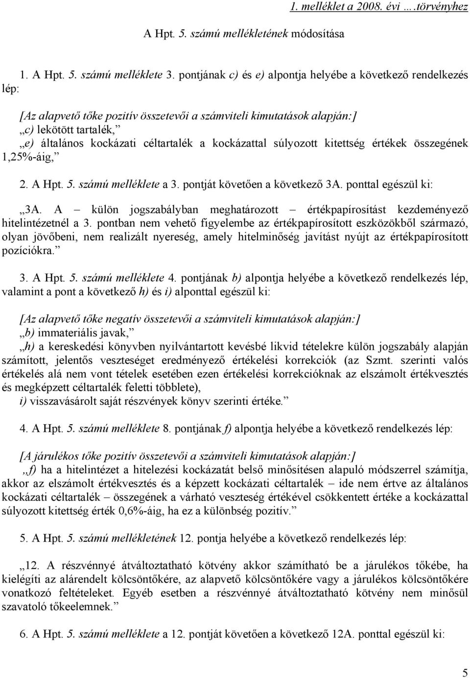 kockázattal súlyozott kitettség értékek összegének 1,25%-áig, 2. A Hpt. 5. számú melléklete a 3. pontját követően a következő 3A. ponttal egészül ki: 3A.