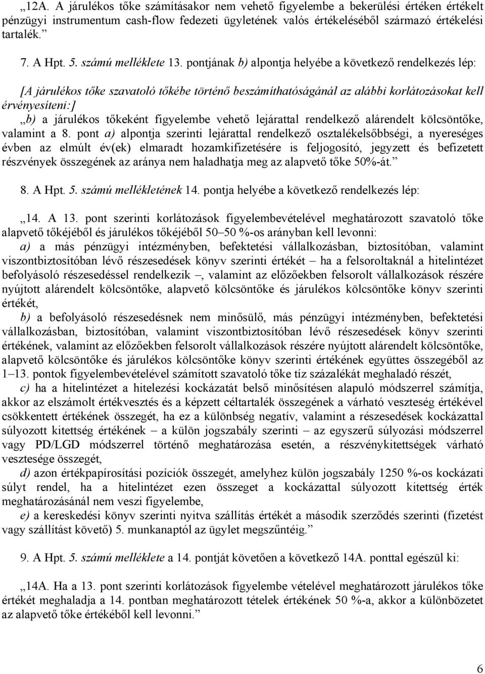 pontjának b) alpontja helyébe a következő rendelkezés lép: [A járulékos tőke szavatoló tőkébe történő beszámíthatóságánál az alábbi korlátozásokat kell érvényesíteni:] b) a járulékos tőkeként