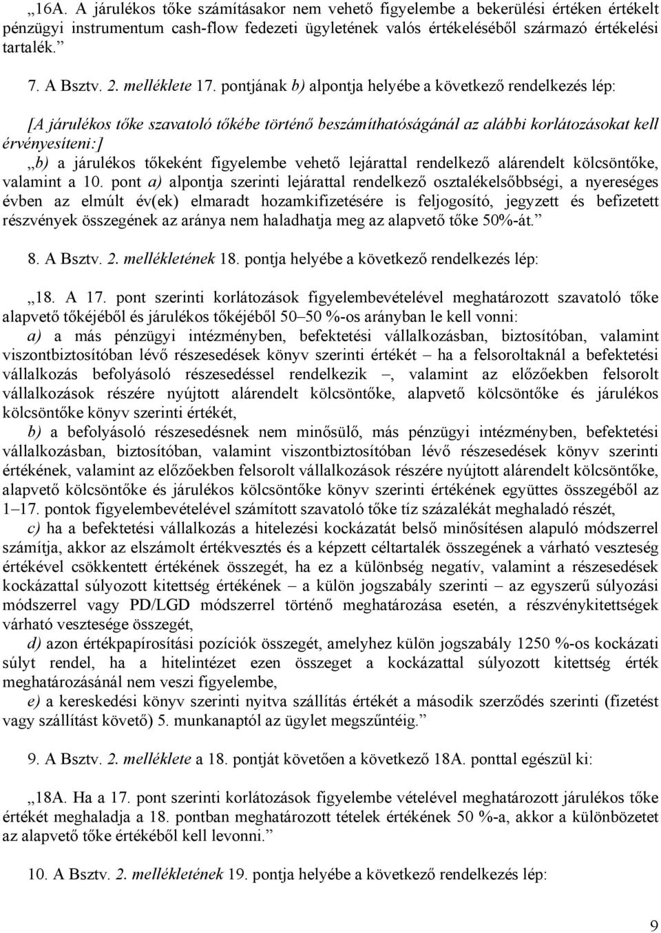 pontjának b) alpontja helyébe a következő rendelkezés lép: [A járulékos tőke szavatoló tőkébe történő beszámíthatóságánál az alábbi korlátozásokat kell érvényesíteni:] b) a járulékos tőkeként