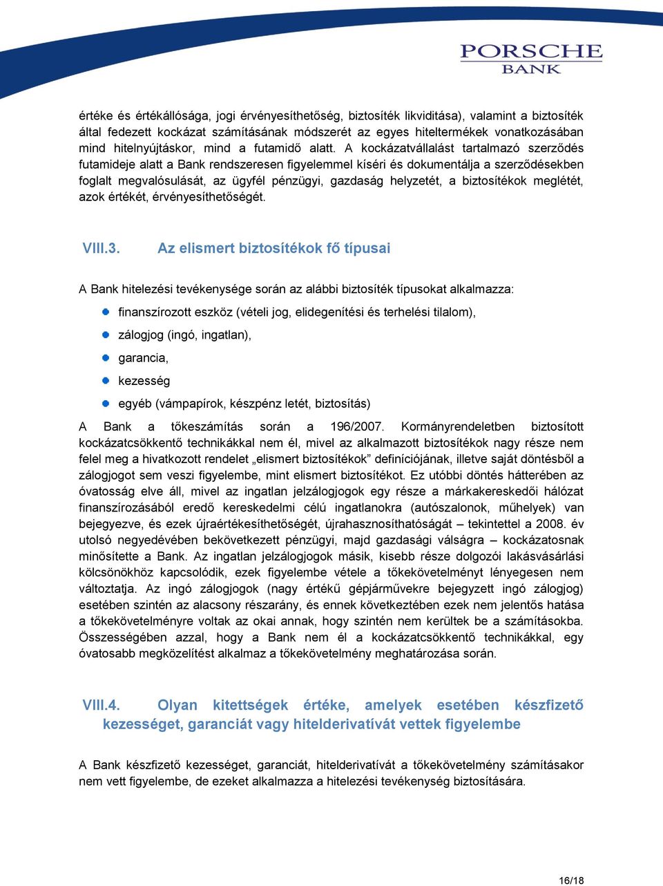 A kockázatvállalást tartalmazó szerződés futamideje alatt a Bank rendszeresen figyelemmel kíséri és dokumentálja a szerződésekben foglalt megvalósulását, az ügyfél pénzügyi, gazdaság helyzetét, a