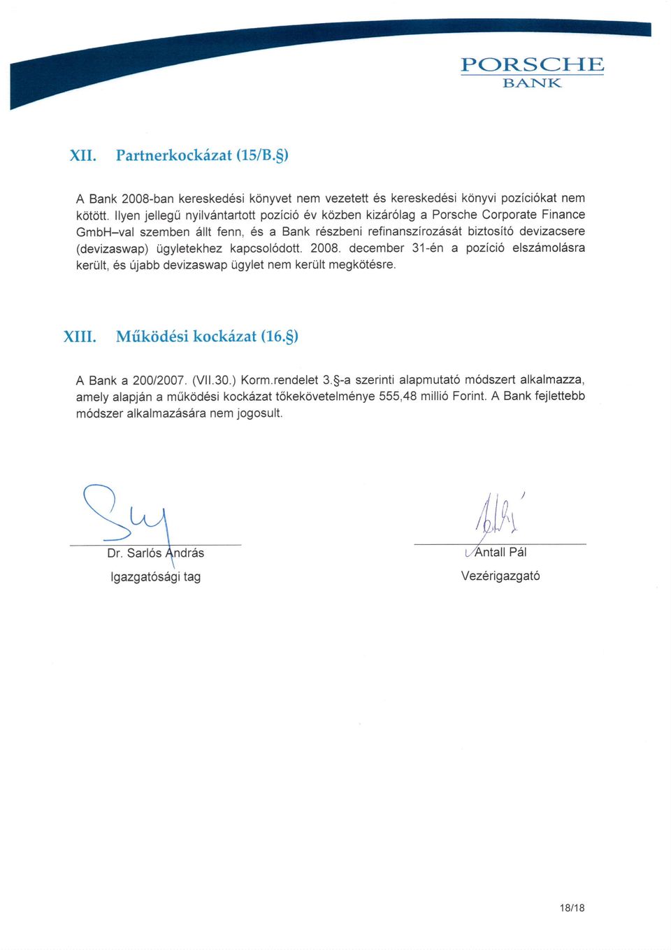 Ugyletekhez kapcsolodott. 2008. december 31-en a pozicio elszdmol6sra kerult, 6s ujabb devizaswap Ugylet nem kerult megk6t6sre. XIII. Miik6d6si kockhzat (16.5) A Bank a 20012007. (V11.