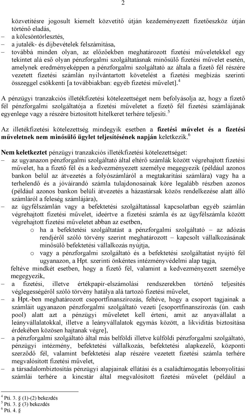 fizetési számlán nyilvántartott követelést a fizetési megbízás szerinti összeggel csökkenti [a továbbiakban: egyéb fizetési művelet].