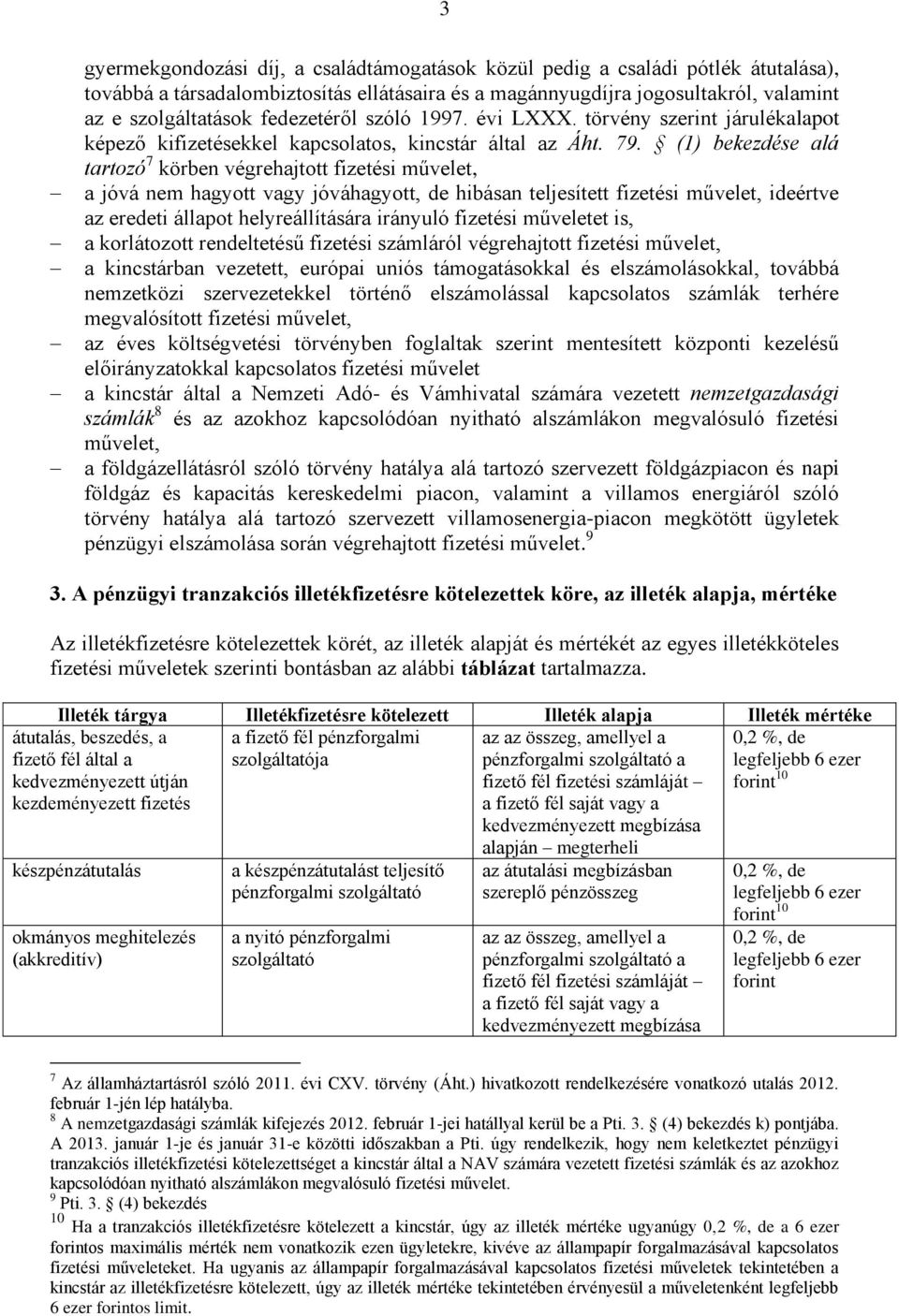 (1) bekezdése alá tartozó 7 körben végrehajtott fizetési művelet, a jóvá nem hagyott vagy jóváhagyott, de hibásan teljesített fizetési művelet, ideértve az eredeti állapot helyreállítására irányuló