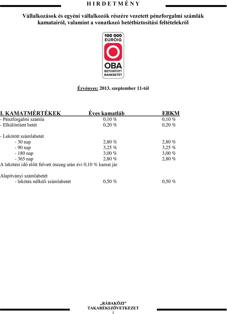 KAMATMÉRTÉKEK Éves kamatláb EBKM - Pézforgalmi számla 0,10 % 0,10 % - Elkülöített betét 0,20 % 0,20 % - Lekötött számlabetét -