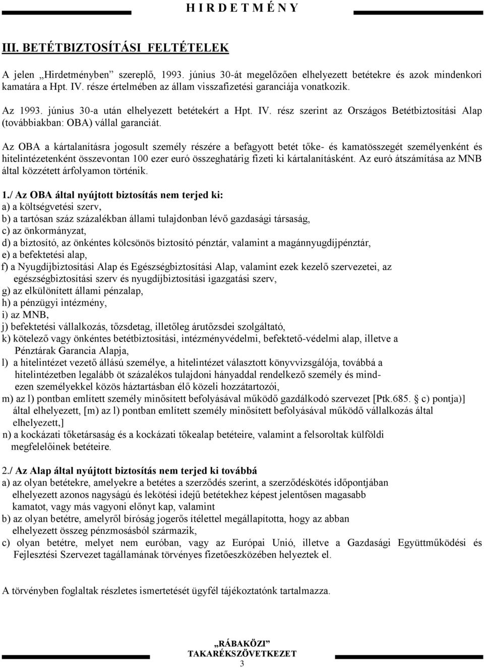 Az OBA a kártalaításra jogosult személy részére a befagyott betét tőke- és kamatösszegét személyekét és hitelitézetekét összevota 100 ezer euró összeghatárig fizeti ki kártalaításkét.