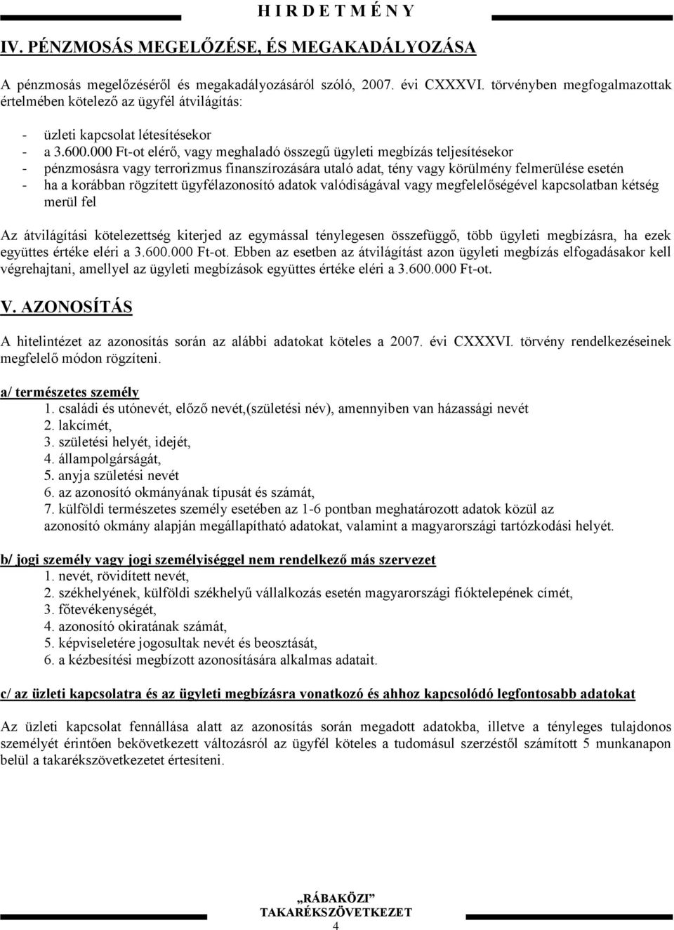 000 Ft-ot elérő, vagy meghaladó összegű ügyleti megbízás teljesítésekor - pézmosásra vagy terrorizmus fiaszírozására utaló adat, téy vagy körülméy felmerülése eseté - ha a korábba rögzített