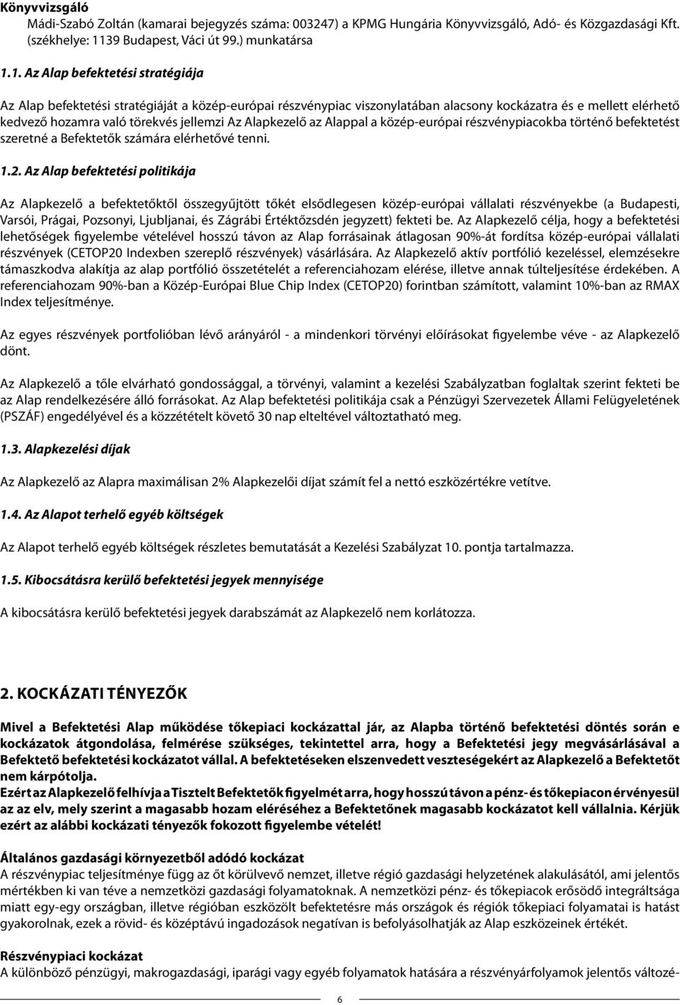 1. Az Alap befektetési stratégiája Az Alap befektetési stratégiáját a közép-európai részvénypiac viszonylatában alacsony kockázatra és e mellett elérhető kedvező hozamra való törekvés jellemzi Az