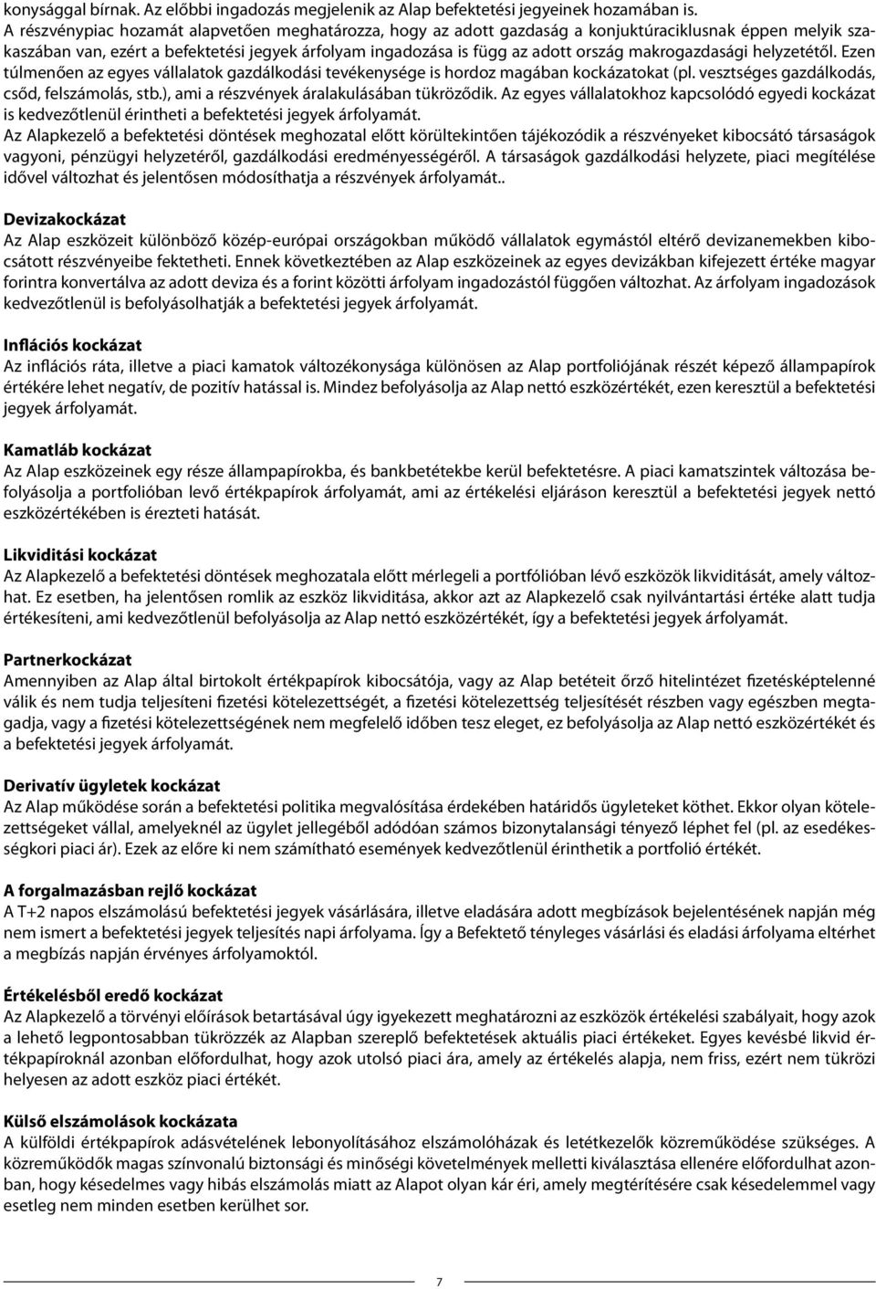makrogazdasági helyzetétől. Ezen túlmenően az egyes vállalatok gazdálkodási tevékenysége is hordoz magában kockázatokat (pl. vesztséges gazdálkodás, csőd, felszámolás, stb.