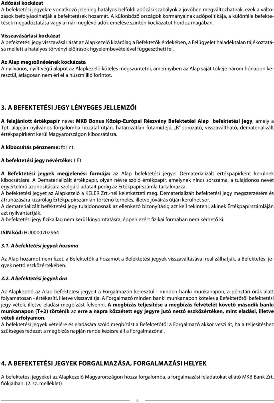 Visszavásárlási kockázat A befektetési jegy visszavásárlását az Alapkezelő kizárólag a Befektetők érdekében, a Felügyelet haladéktalan tájékoztatása mellett a hatályos törvényi előírások