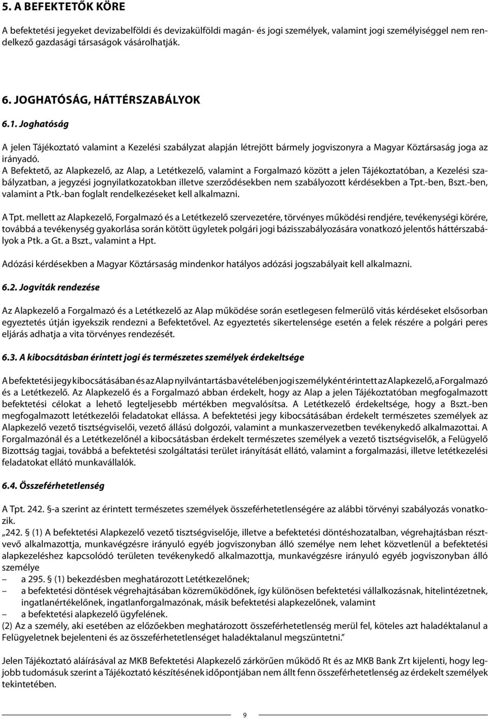 A Befektető, az Alapkezelő, az Alap, a Letétkezelő, valamint a Forgalmazó között a jelen Tájékoztatóban, a Kezelési szabályzatban, a jegyzési jognyilatkozatokban illetve szerződésekben nem
