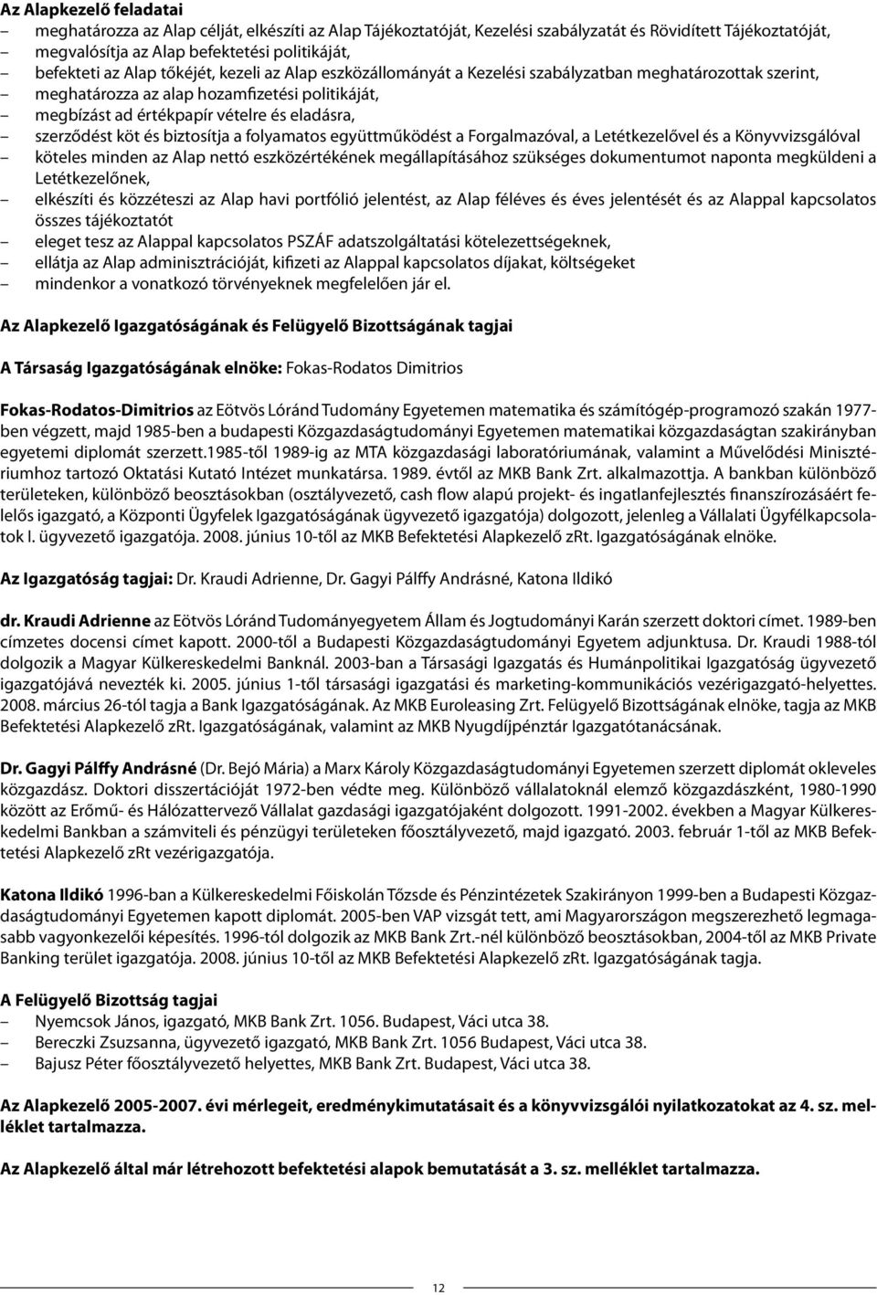 köt és biztosítja a folyamatos együttműködést a Forgalmazóval, a Letétkezelővel és a Könyvvizsgálóval köteles minden az Alap nettó eszközértékének megállapításához szükséges dokumentumot naponta