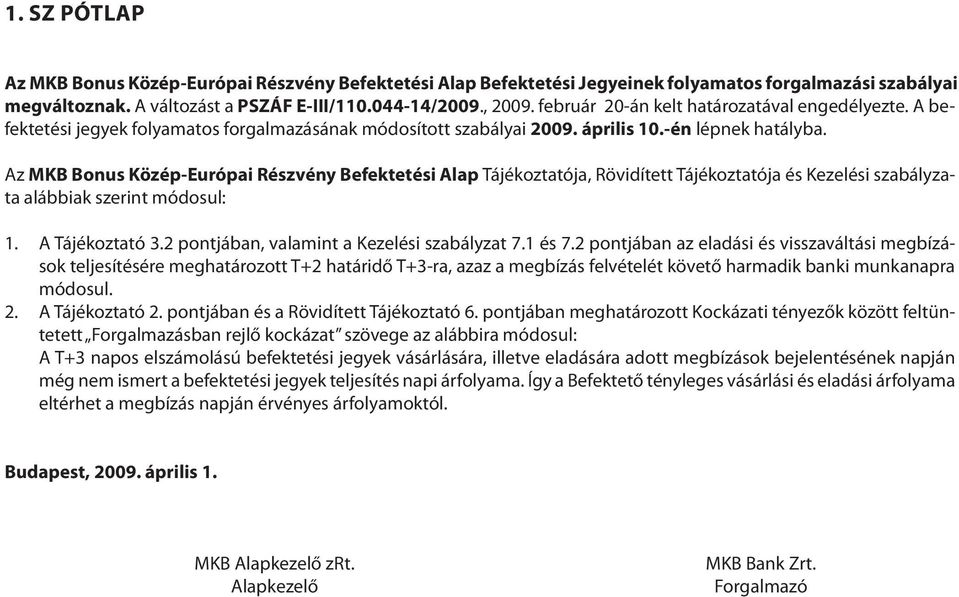 Az MKB Bonus Közép-Európai Részvény Befektetési Alap Tájékoztatója, Rövidített Tájékoztatója és Kezelési szabályzata alábbiak szerint módosul: 1. 2. A Tájékoztató 3.