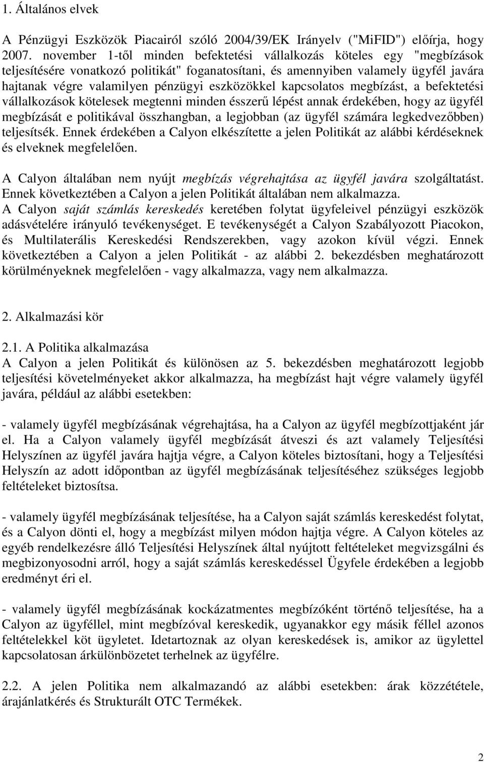 eszközökkel kapcsolatos megbízást, a befektetési vállalkozások kötelesek megtenni minden ésszerő lépést annak érdekében, hogy az ügyfél megbízását e politikával összhangban, a legjobban (az ügyfél