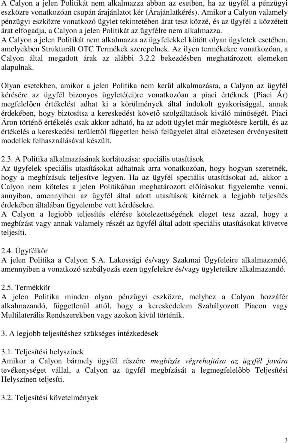 A Calyon a jelen Politikát nem alkalmazza az ügyfelekkel kötött olyan ügyletek esetében, amelyekben Strukturált OTC Termékek szerepelnek.