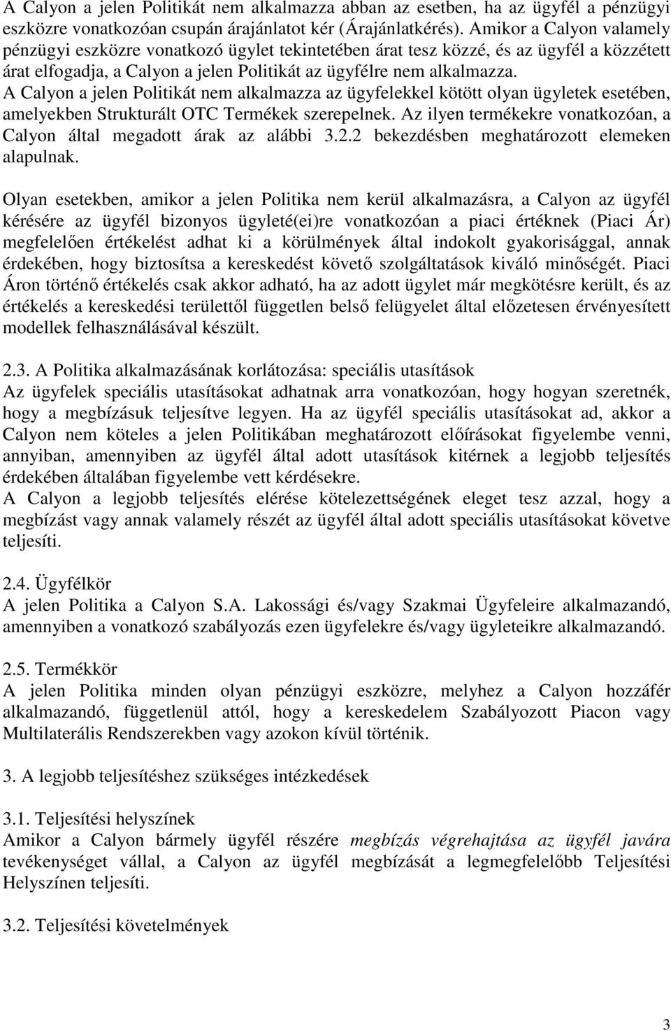 A Calyon a jelen Politikát nem alkalmazza az ügyfelekkel kötött olyan ügyletek esetében, amelyekben Strukturált OTC Termékek szerepelnek.