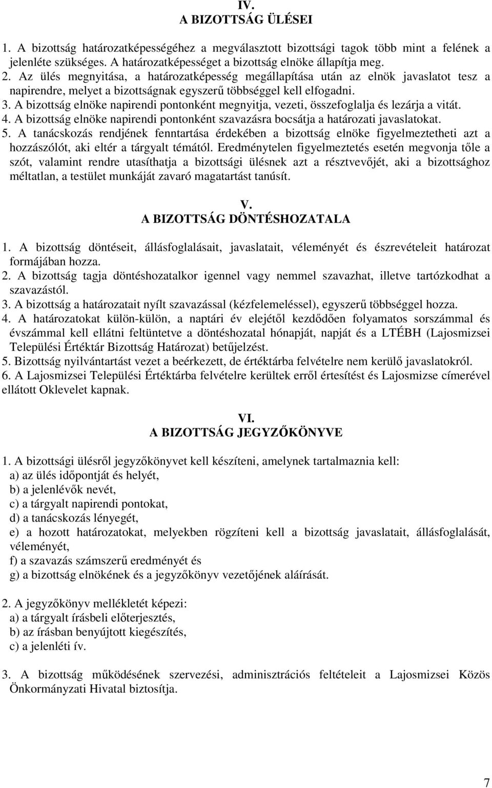 A bizottság elnöke napirendi pontonként megnyitja, vezeti, összefoglalja és lezárja a vitát. 4. A bizottság elnöke napirendi pontonként szavazásra bocsátja a határozati javaslatokat. 5.