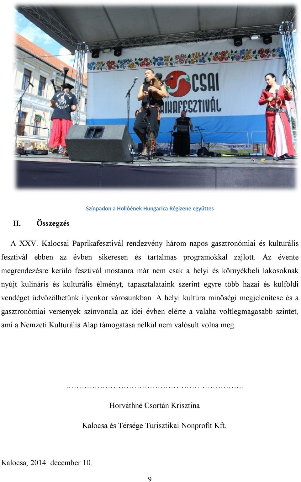 Az évente megrendezésre kerülő fesztivál mostanra már nem csak a helyi és környékbeli lakosoknak nyújt kulináris és kulturális élményt, tapasztalataink szerint egyre több hazai és külföldi