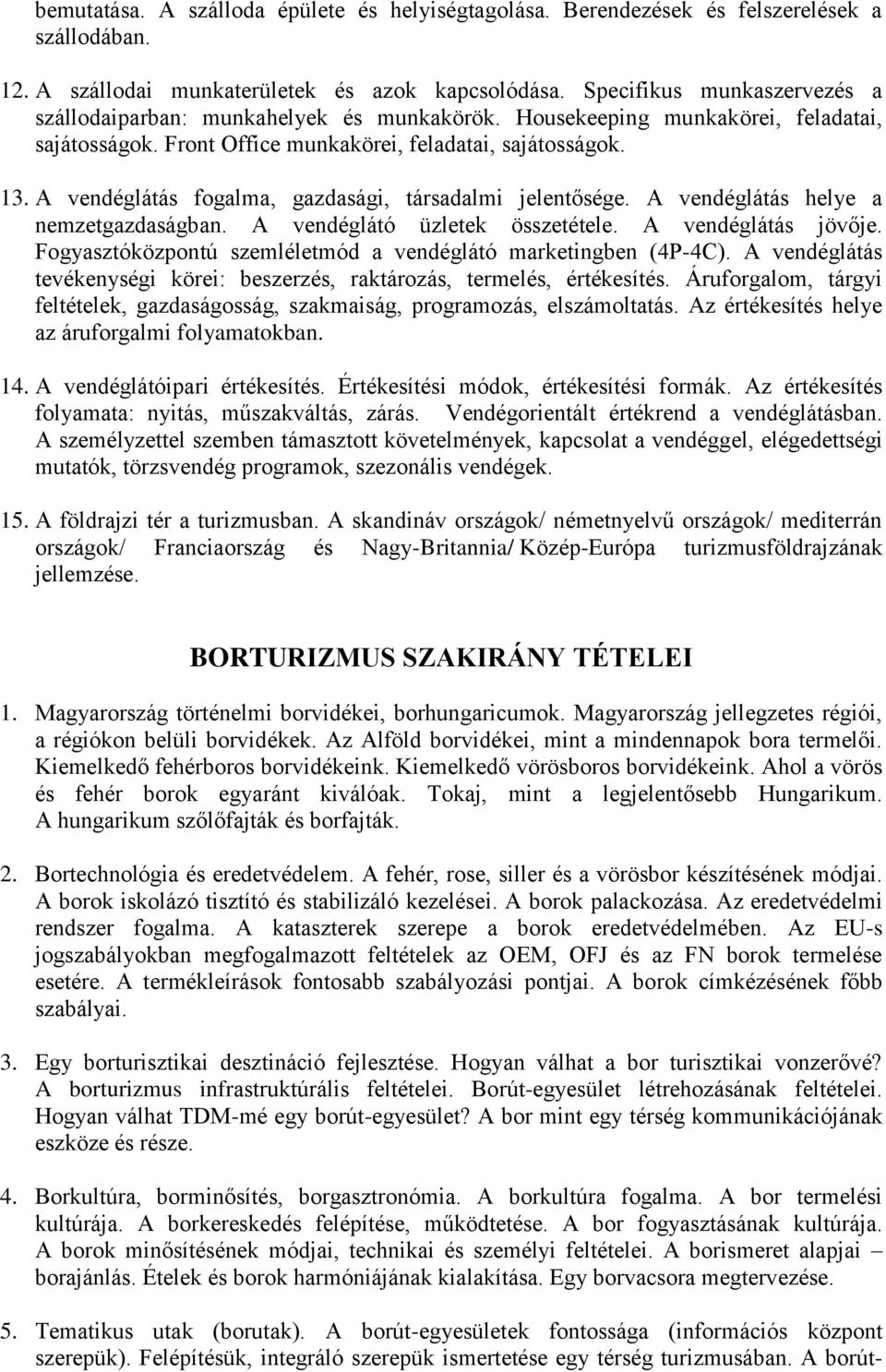 A vendéglátás fogalma, gazdasági, társadalmi jelentősége. A vendéglátás helye a nemzetgazdaságban. A vendéglátó üzletek összetétele. A vendéglátás jövője.
