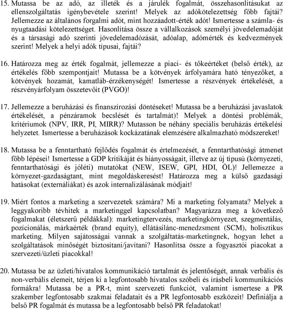 Hasonlítása össze a vállalkozások személyi jövedelemadóját és a társasági adó szerinti jövedelemadózását, adóalap, adómérték és kedvezmények szerint! Melyek a helyi adók típusai, fajtái? 16.