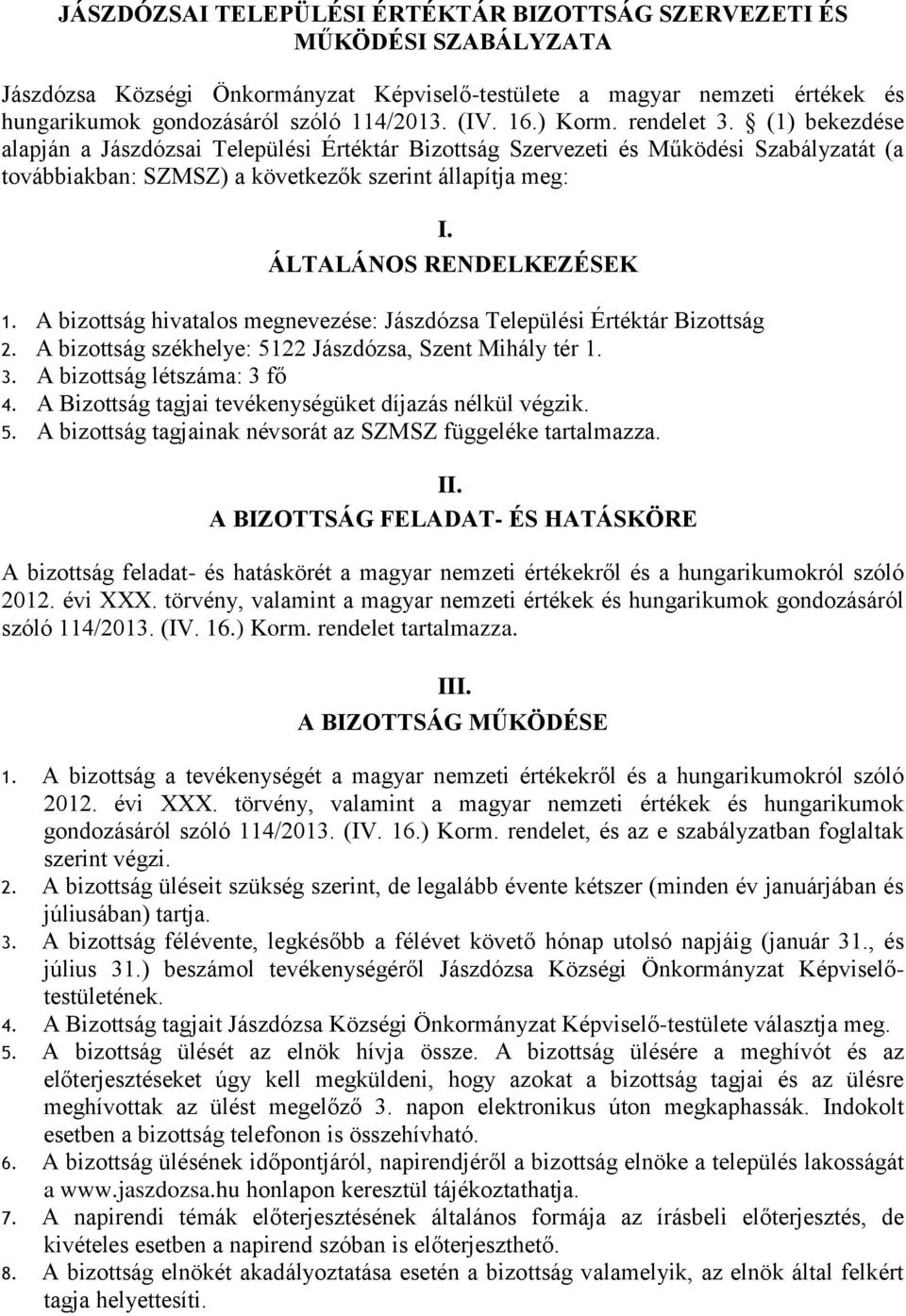 ÁLTALÁNOS RENDELKEZÉSEK 1. A bizottság hivatalos megnevezése: Jászdózsa Települési Értéktár Bizottság 2. A bizottság székhelye: 5122 Jászdózsa, Szent Mihály tér 1. 3. A bizottság létszáma: 3 fő 4.