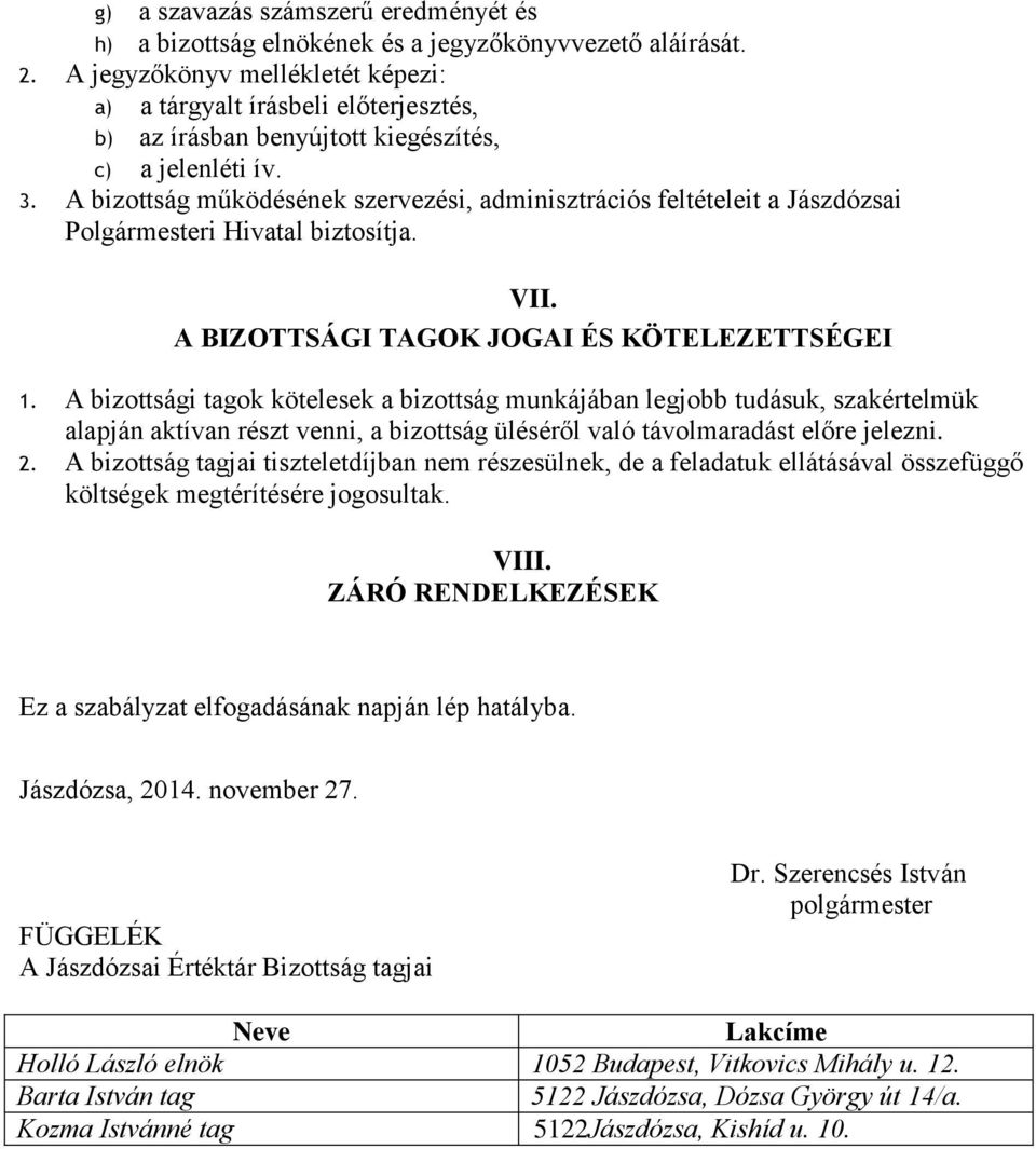A bizottság működésének szervezési, adminisztrációs feltételeit a Jászdózsai Polgármesteri Hivatal biztosítja. VII. A BIZOTTSÁGI TAGOK JOGAI ÉS KÖTELEZETTSÉGEI 1.