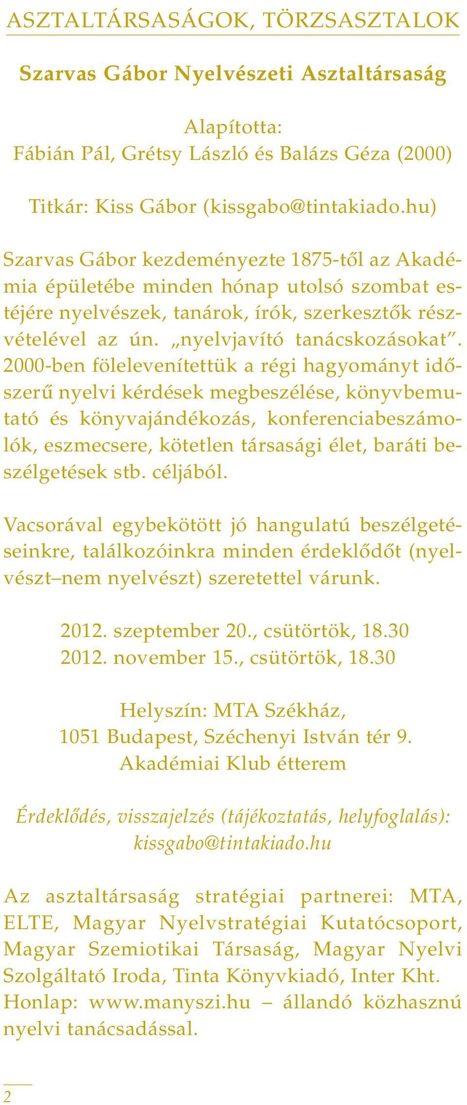 2000-ben fölelevenítettük a régi hagyományt idôszerû nyelvi kérdések megbeszélése, könyvbemutató és könyvajándékozás, konferenciabeszámolók, eszmecsere, kötetlen társasági élet, baráti beszélgetések