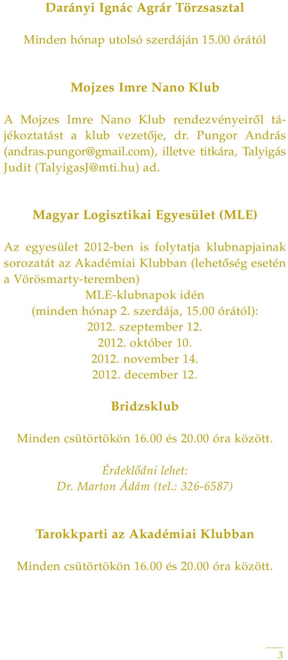 Magyar Logisztikai Egyesület (MLE) Az egyesület 2012-ben is folytatja klubnapjainak sorozatát az Akadémiai Klubban (lehetôség esetén a Vörösmarty-teremben) MLE-klubnapok idén (minden