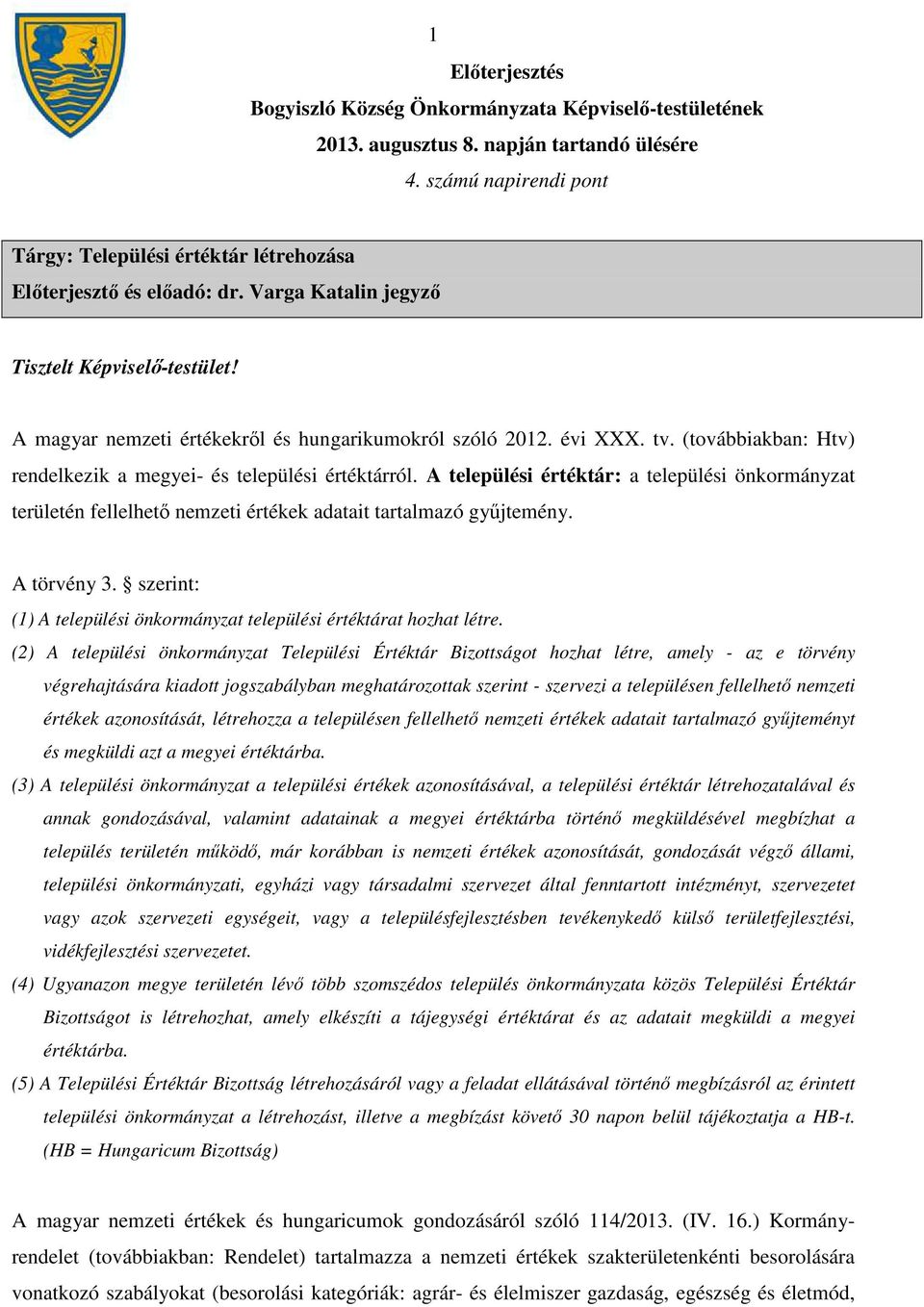 évi XXX. tv. (továbbiakban: Htv) rendelkezik a megyei- és települési értéktárról. A települési értéktár: a települési önkormányzat területén fellelhető nemzeti értékek adatait tartalmazó gyűjtemény.