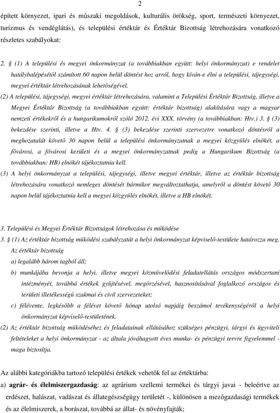 (1) A települési és megyei önkormányzat (a továbbiakban együtt: helyi önkormányzat) e rendelet hatálybalépésétől számított 60 napon belül döntést hoz arról, hogy kíván-e élni a települési,
