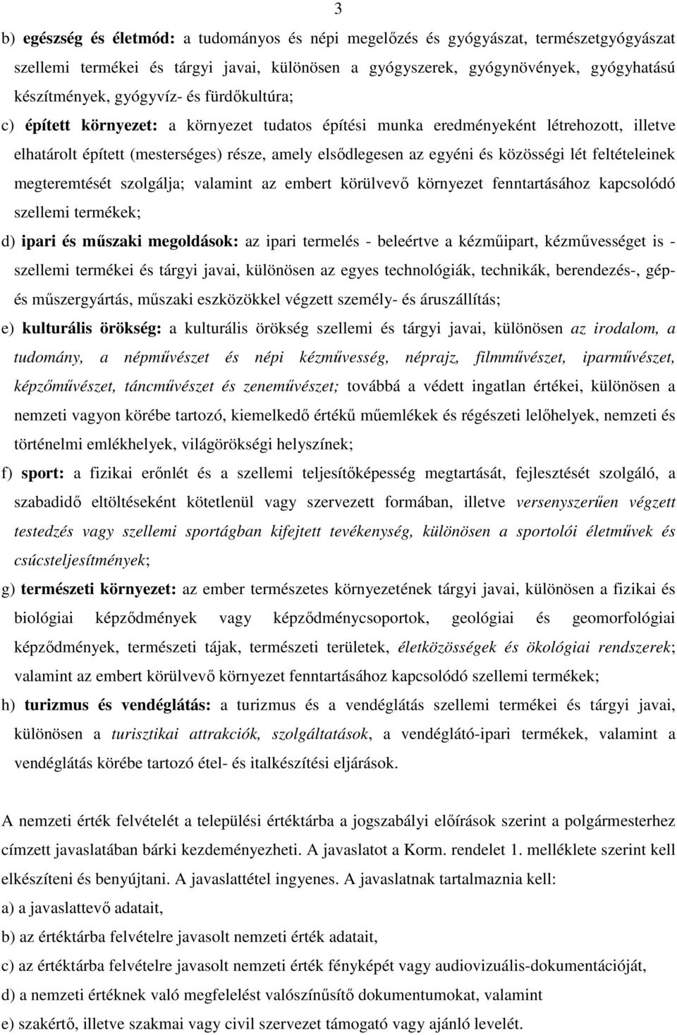 lét feltételeinek megteremtését szolgálja; valamint az embert körülvevő környezet fenntartásához kapcsolódó szellemi termékek; d) ipari és műszaki megoldások: az ipari termelés - beleértve a