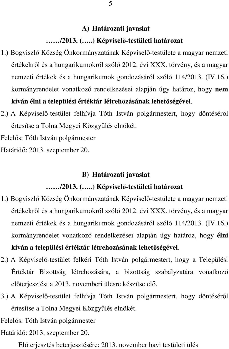 ) kormányrendelet vonatkozó rendelkezései alapján úgy határoz, hogy nem kíván élni a települési értéktár létrehozásának lehetőségével. 2.