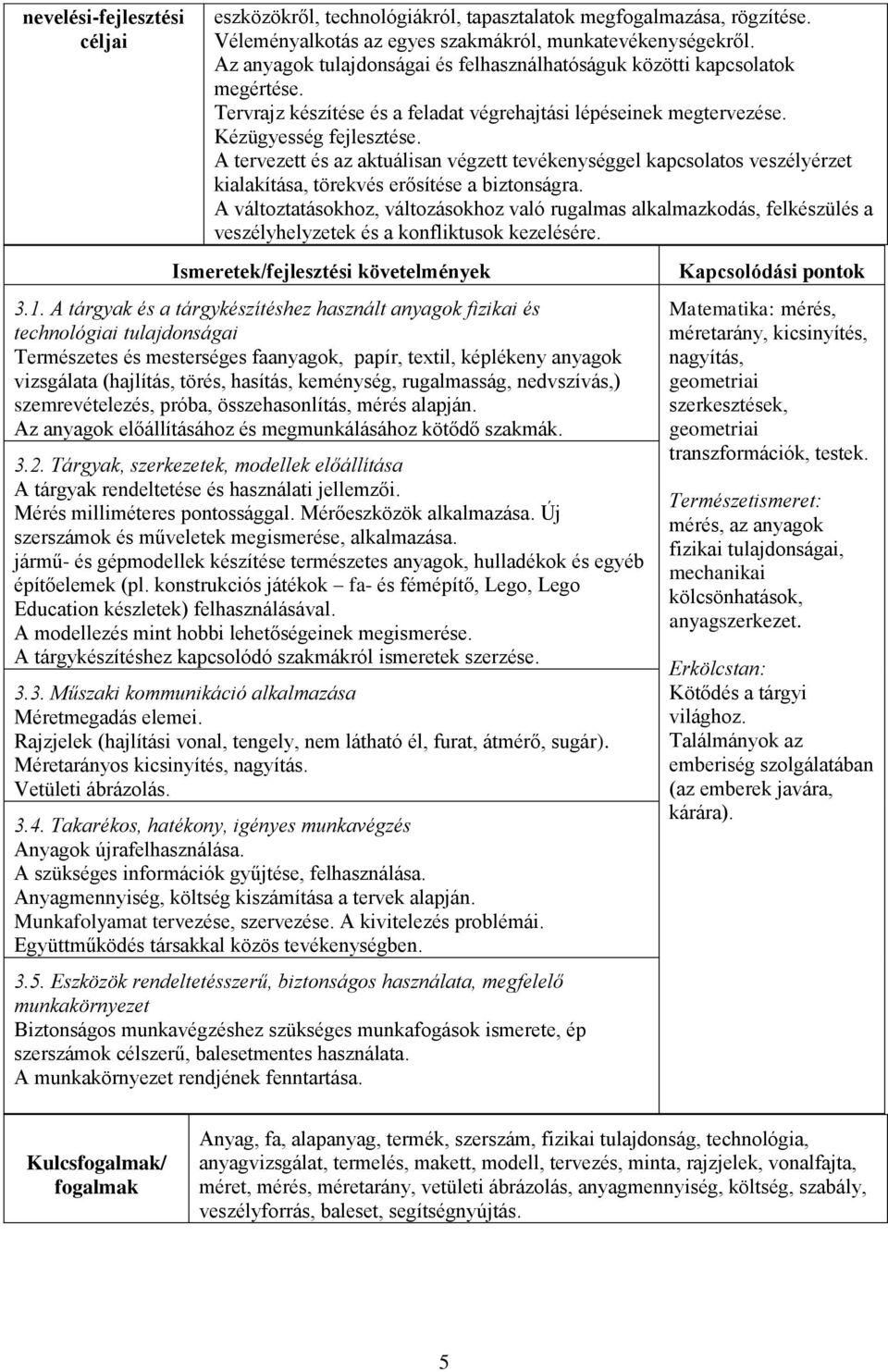 A tervezett és az aktuálisan végzett tevékenységgel kapcsolatos veszélyérzet kialakítása, törekvés erősítése a biztonságra.