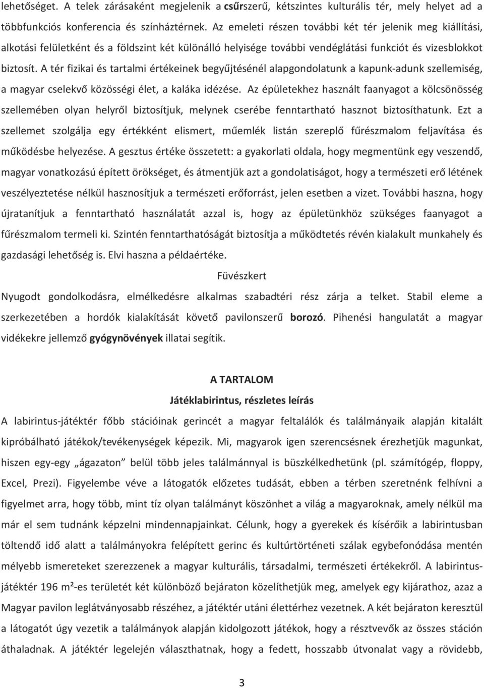 A tér fizikai és tartalmi értékeinek begyűjtésénél alapgondolatunk a kapunk-adunk szellemiség, a magyar cselekvő közösségi élet, a kaláka idézése.