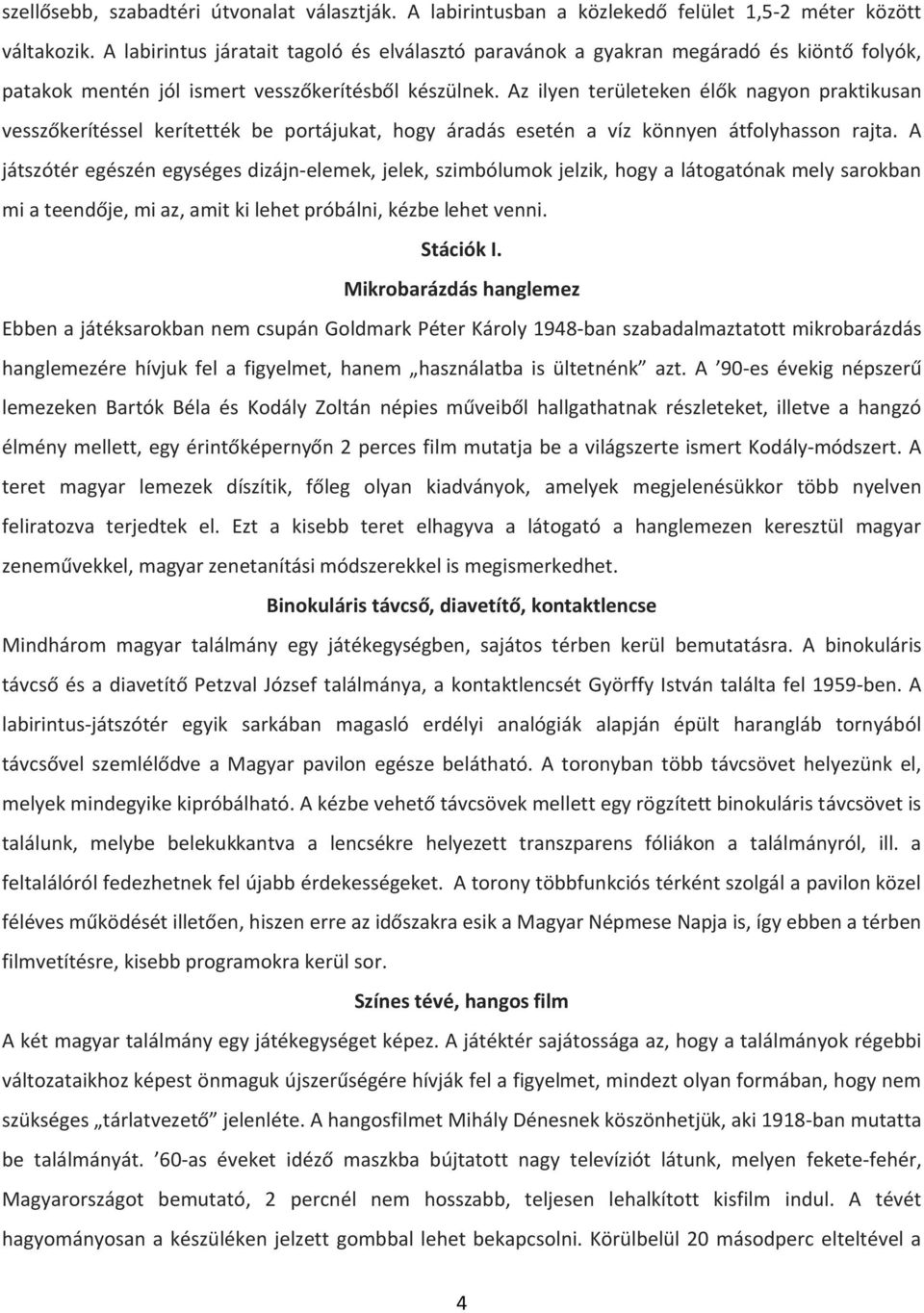 Az ilyen területeken élők nagyon praktikusan vesszőkerítéssel kerítették be portájukat, hogy áradás esetén a víz könnyen átfolyhasson rajta.