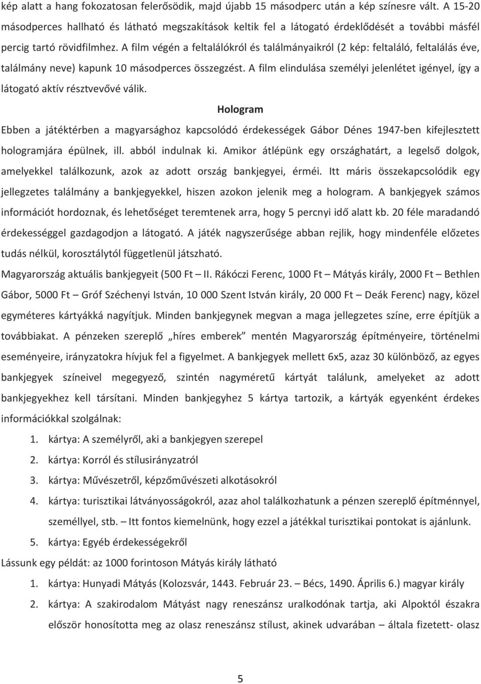 A film végén a feltalálókról és találmányaikról (2 kép: feltaláló, feltalálás éve, találmány neve) kapunk 10 másodperces összegzést.