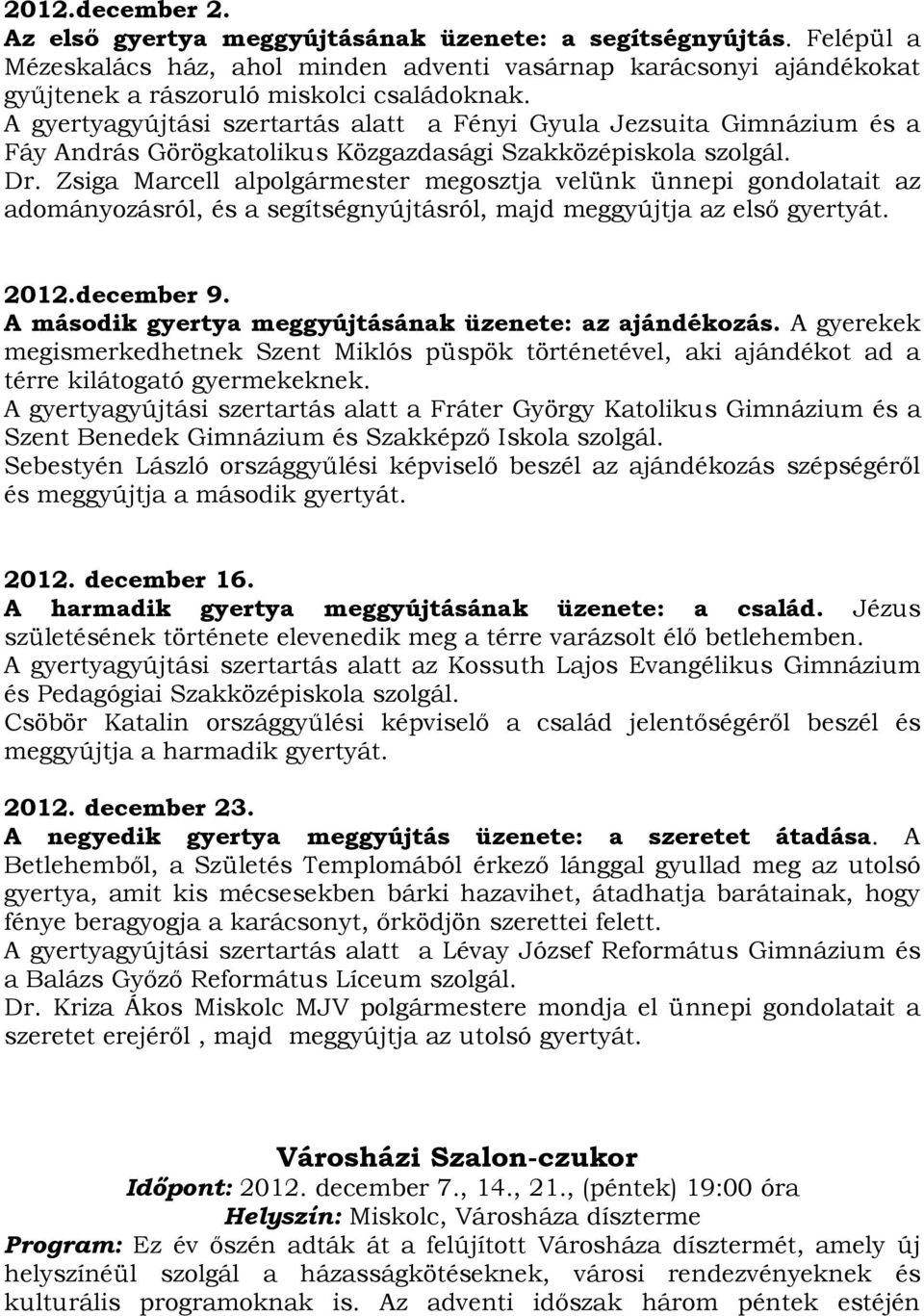 Zsiga Marcell alpolgármester megosztja velünk ünnepi gondolatait az adományozásról, és a segítségnyújtásról, majd meggyújtja az első gyertyát. 2012.december 9.