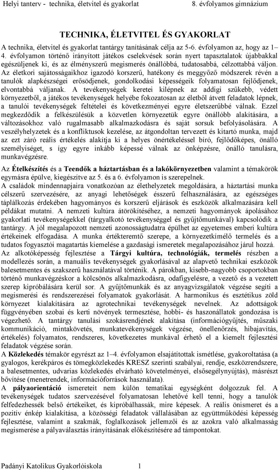 Az életkori sajátosságaikhoz igazodó korszerű, hatékony és meggyőző módszerek révén a tanulók alapkészségei erősödjenek, gondolkodási képességeik folyamatosan fejlődjenek, elvontabbá váljanak.