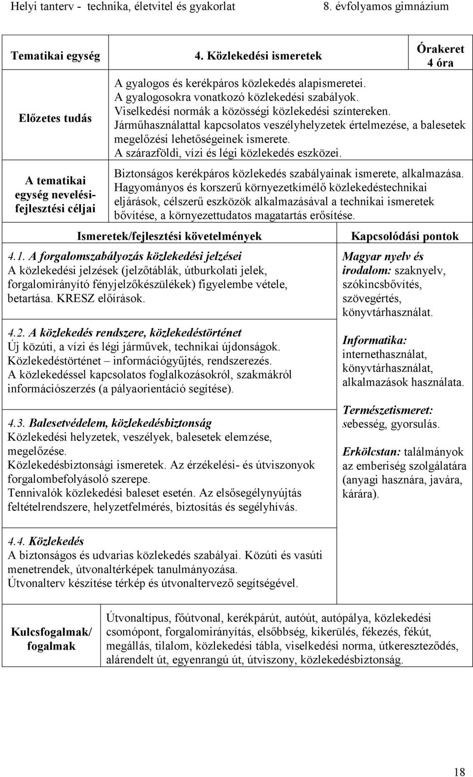 Járműhasználattal kapcsolatos veszélyhelyzetek értelmezése, a balesetek megelőzési lehetőségeinek ismerete. A szárazföldi, vízi és légi közlekedés eszközei.