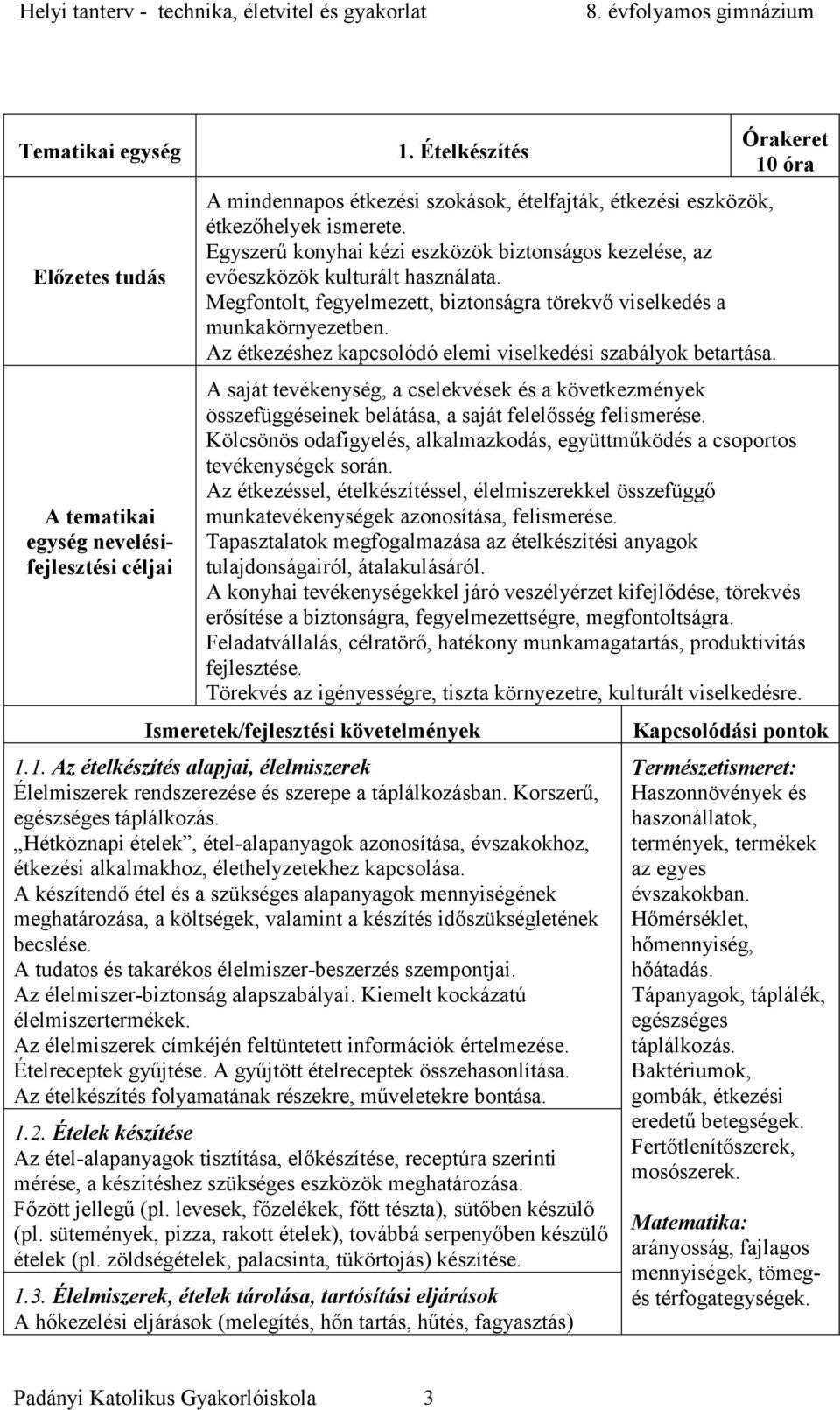 Az étkezéshez kapcsolódó elemi viselkedési szabályok betartása. Órakeret 10 óra A saját tevékenység, a cselekvések és a következmények összefüggéseinek belátása, a saját felelősség felismerése.