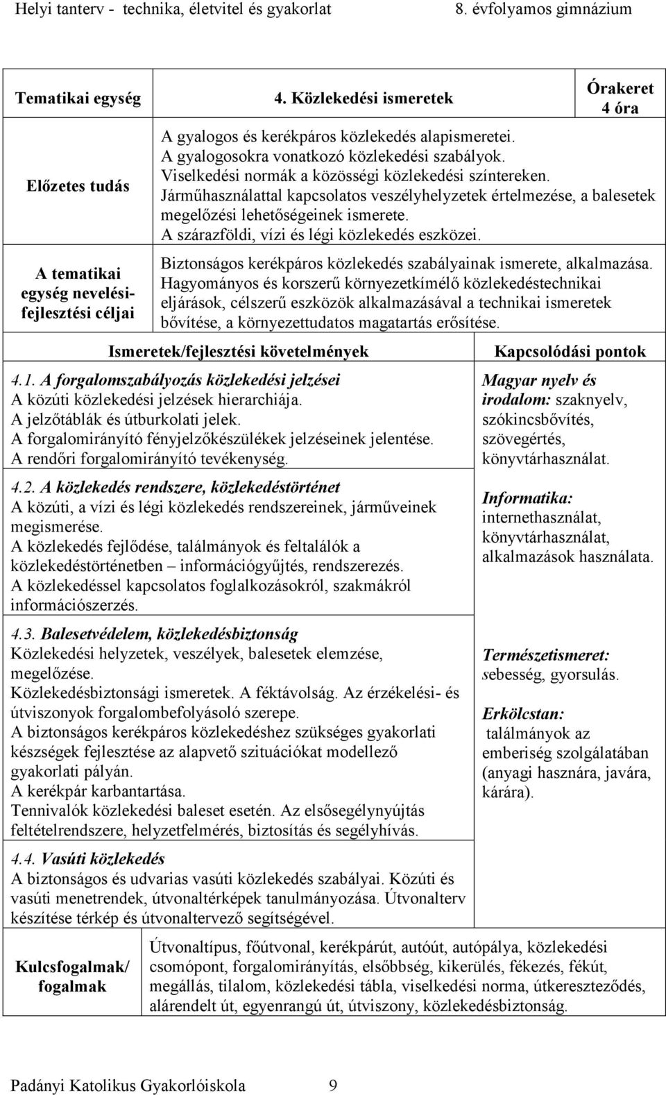 Járműhasználattal kapcsolatos veszélyhelyzetek értelmezése, a balesetek megelőzési lehetőségeinek ismerete. A szárazföldi, vízi és légi közlekedés eszközei.