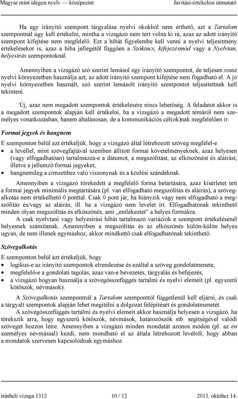 Amennyiben a vizsgázó szó szerint lemásol egy irányító szempontot, de teljesen rossz nyelvi környezetben használja azt, az adott irányító szempont kifejtése nem fogadható el.