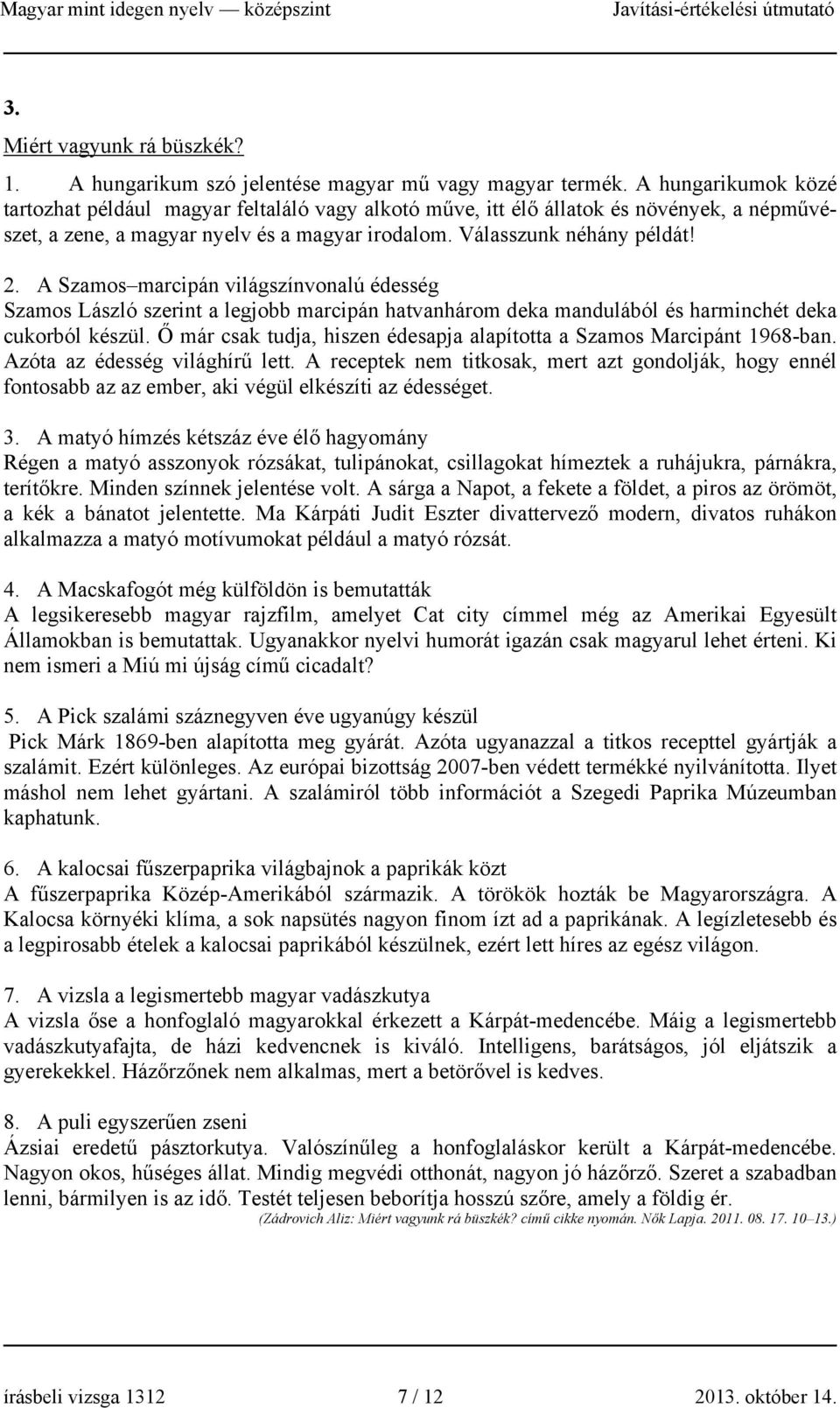 A Szamos marcipán világszínvonalú édesség Szamos László szerint a legjobb marcipán hatvanhárom deka mandulából és harminchét deka cukorból készül.