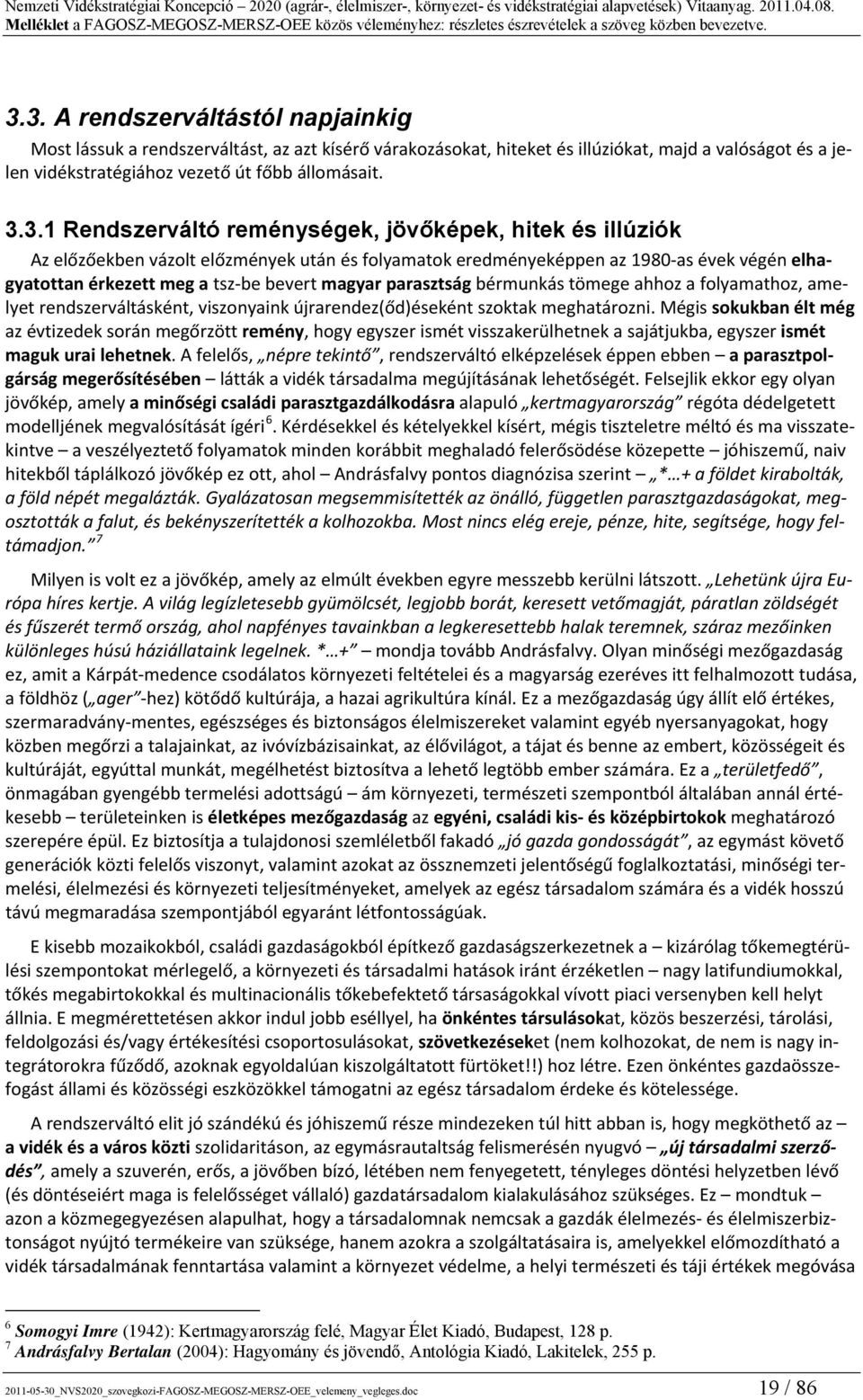 parasztság bérmunkás tömege ahhoz a folyamathoz, amelyet rendszerváltásként, viszonyaink újrarendez(őd)éseként szoktak meghatározni.