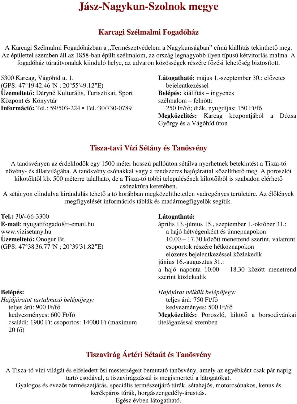 A fogadóház túraútvonalak kiinduló helye, az udvaron közösségek részére főzési lehetőség biztosított. 5300 Karcag, Vágóhíd u. 1. (GPS: 47 19'42.46"N ; 20 55'49.