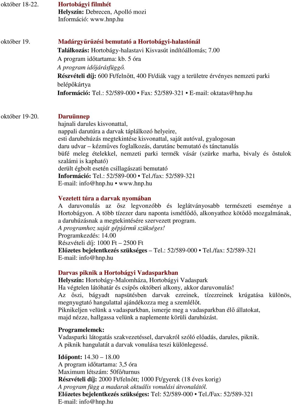 Részvételi díj: 600 Ft/felnőtt, 400 Ft/diák vagy a területre érvényes nemzeti parki belépőkártya Információ: Tel.: 52/589-000 Fax: 52/589-321 E-mail: oktatas@hnp.hu október 19-20.