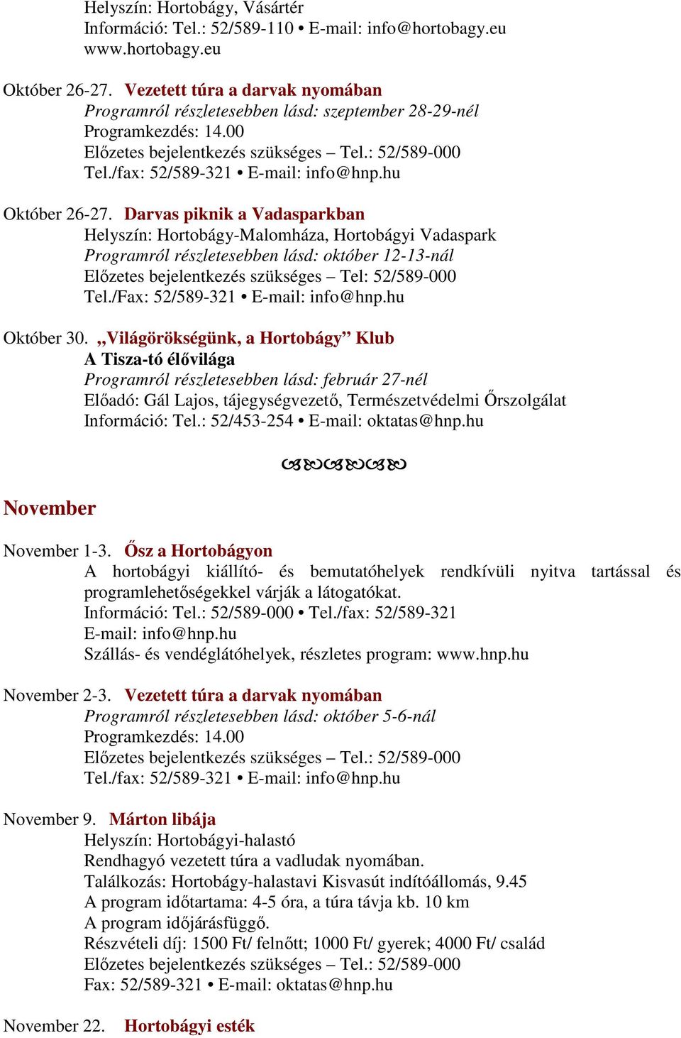 Darvas piknik a Vadasparkban Programról részletesebben lásd: október 12-13-nál Előzetes bejelentkezés szükséges Tel: 52/589-000 Tel./Fax: 52/589-321 Október 30.