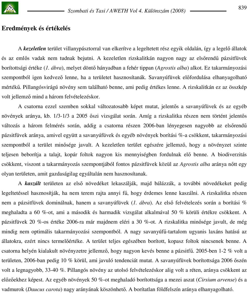 Ez takarmányozási szempontból igen kedvezı lenne, ha a területet hasznosítanák. Savanyúfüvek elıfordulása elhanyagolható mértékő. Pillangósvirágú növény sem található benne, ami pedig értékes lenne.