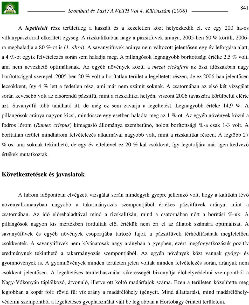 A savanyúfüvek aránya nem változott jelentısen egy év leforgása alatt, a 4 %-ot egyik felvételezés során sem haladja meg.